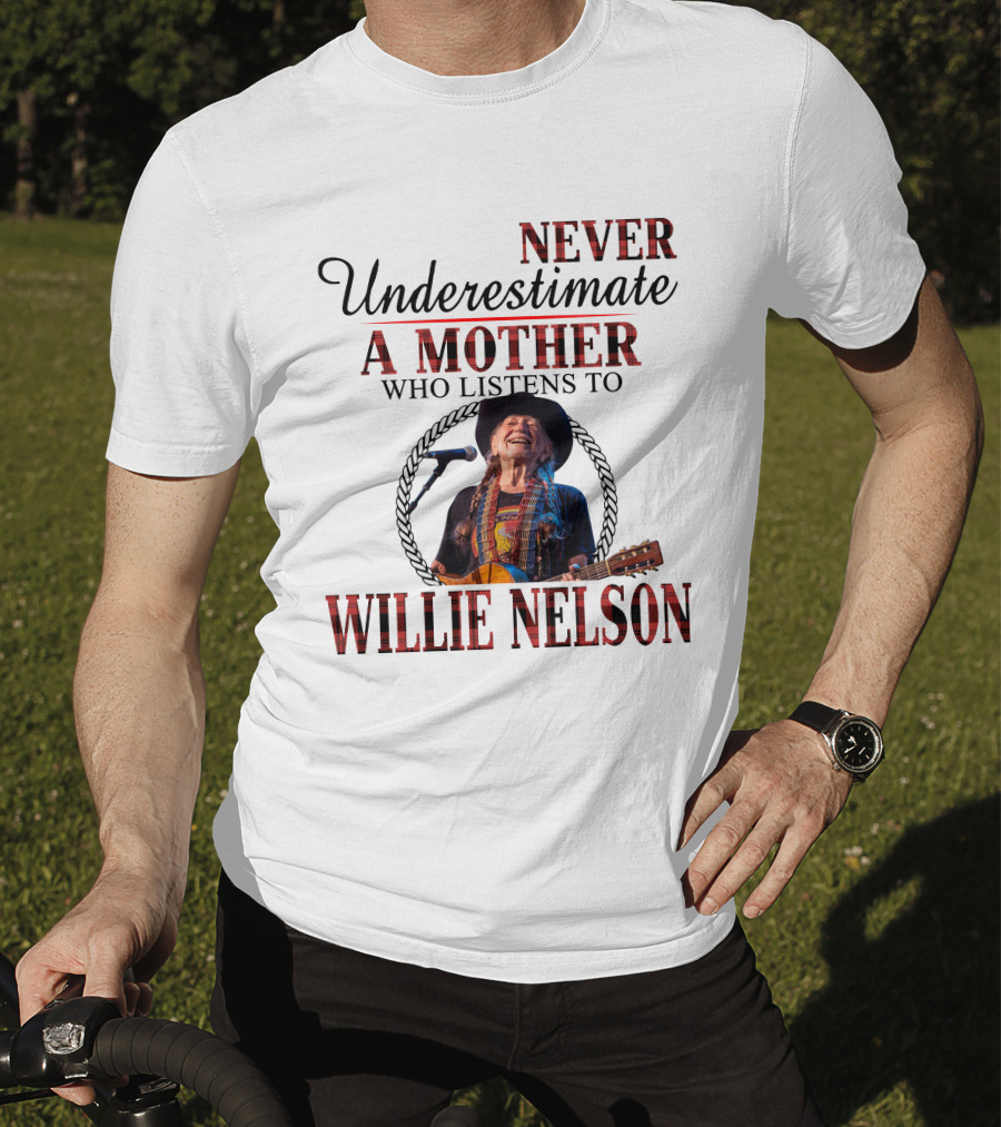 Never Underestimate A Mother Who Listens To Willie Nelson 2D-M10 T-Shirt