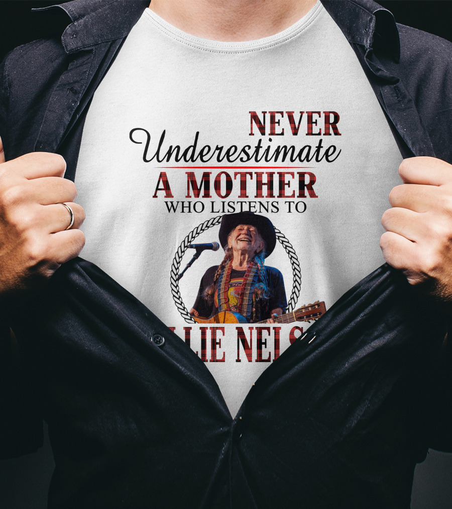 Never Underestimate A Mother Who Listens To Willie Nelson 2D-M10 T-Shirt