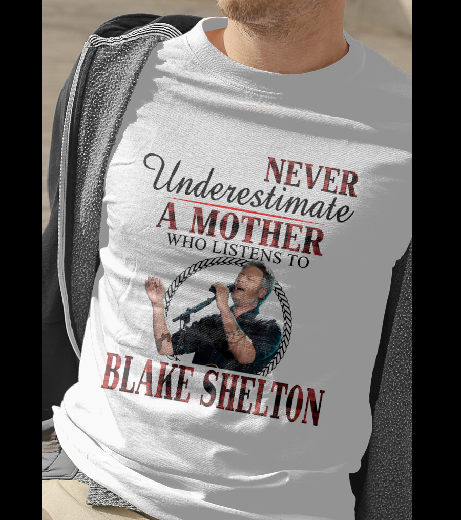 Never Underestimate A Mother Who Listens To Blake Shelton T-Shirt