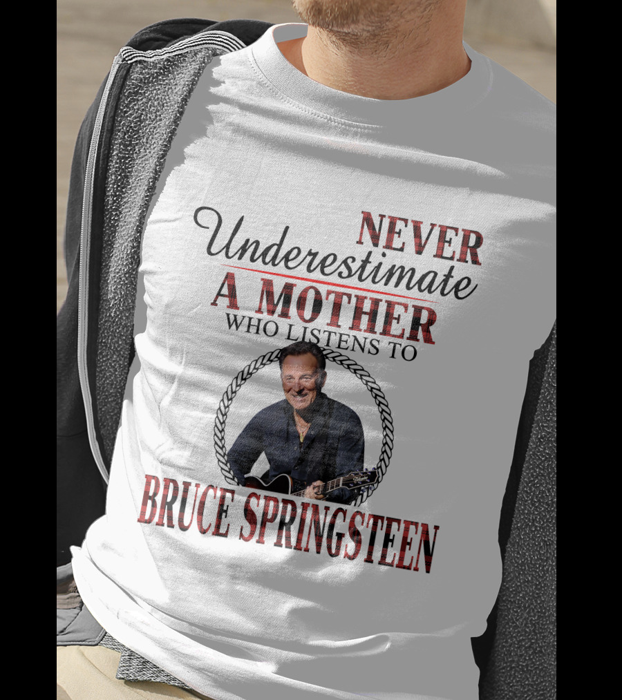 Never Underestimate A Mother Who Listens To Bruce Springsteen T-Shirt