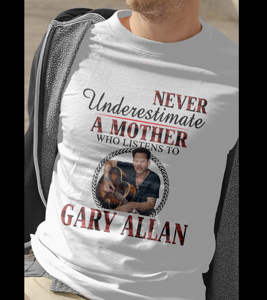 Never Underestimate A Mother Who Listens To Gary Allan T-Shirt