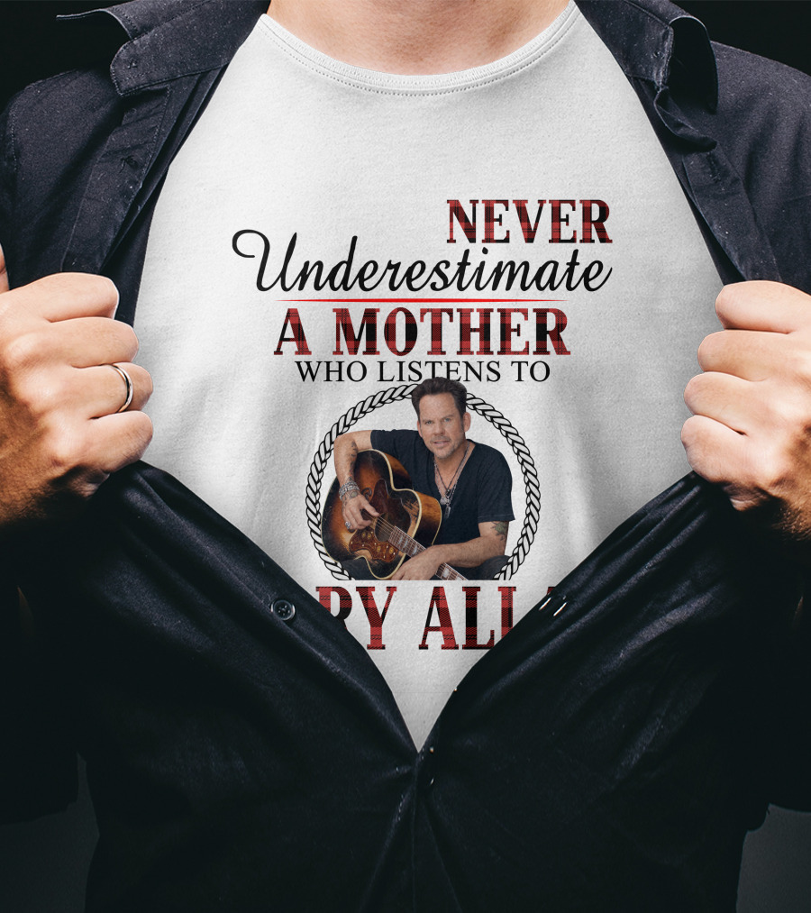 Never Underestimate A Mother Who Listens To Gary Allan T-Shirt