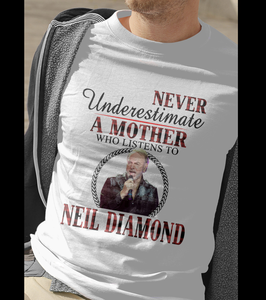 Never Underestimate A Mother Who Listens To Neil Diamond T-Shirt