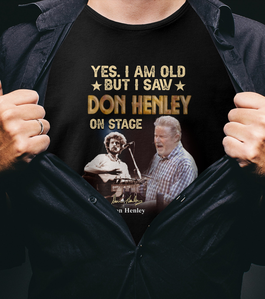 Yes I Am Old But I Saw Don Henley On Stage T-Shirt