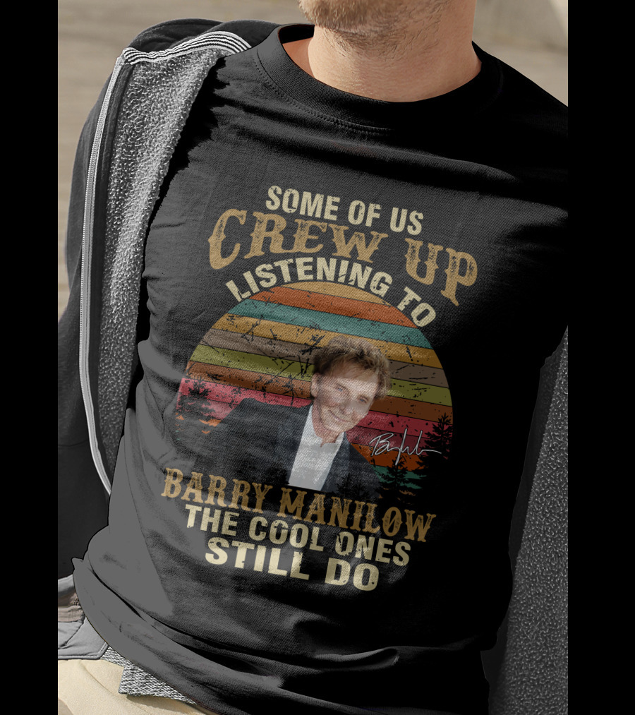 Some Of Us Grew Up Listening To Barry Manilow The Cool Ones Still Do T-Shirt