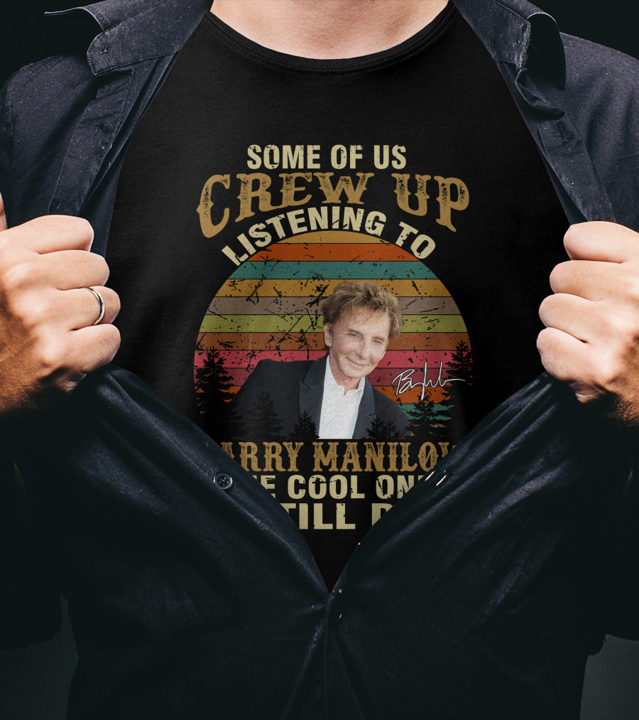 Some Of Us Grew Up Listening To Barry Manilow The Cool Ones Still Do T-Shirt