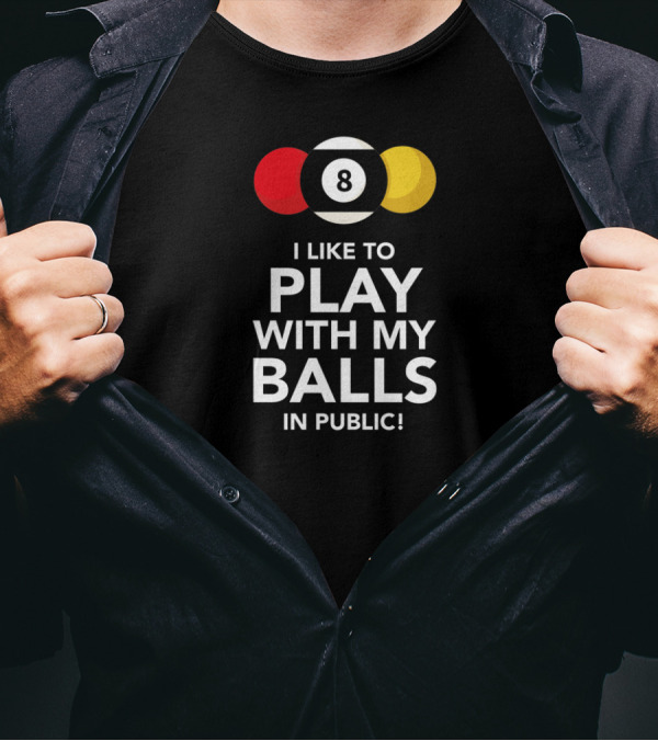 I Like To Play With My Balls In Public Funny Eight Ball Pool Billiards Joke T-Shirt