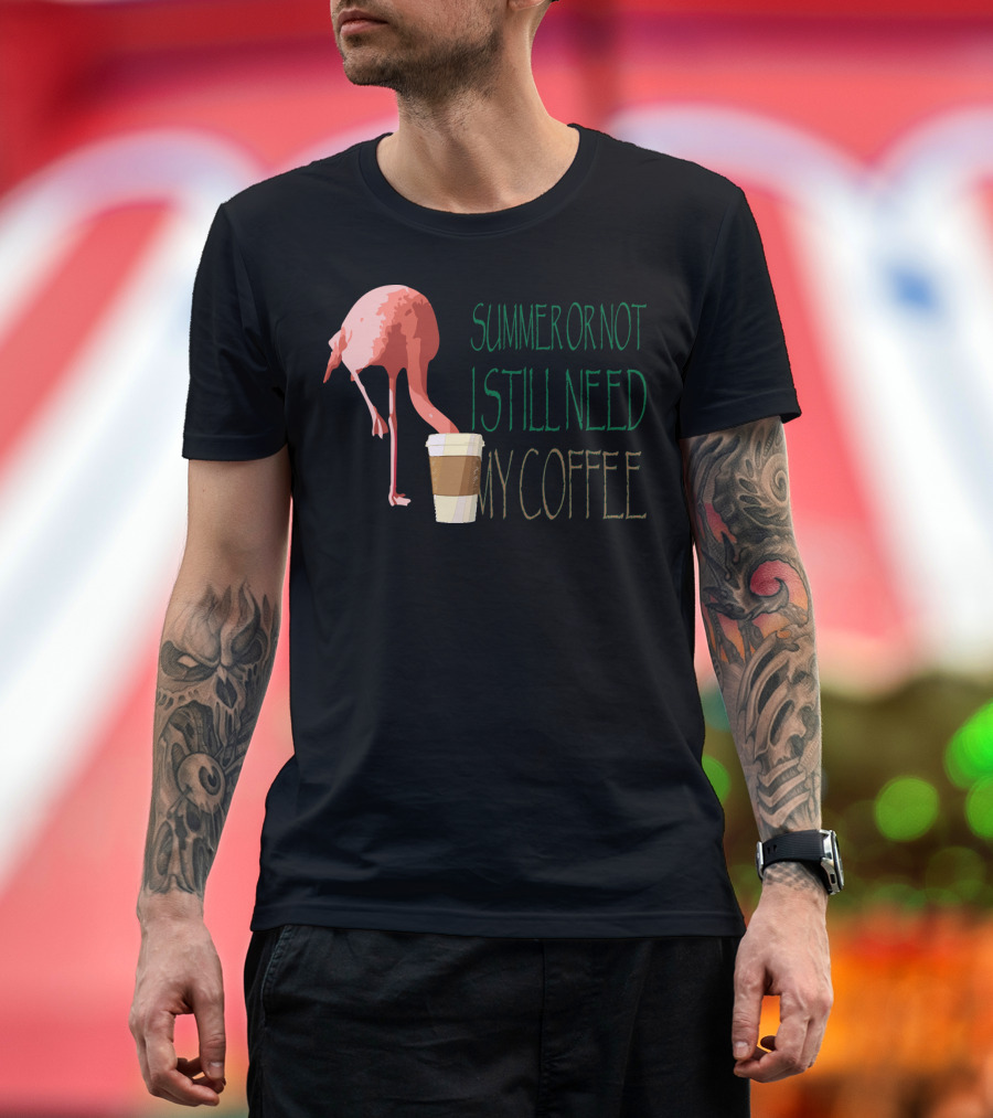 Summer or Not Flamingo I Still Need My Coffee T-Shirt