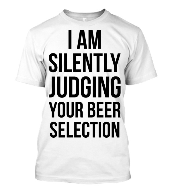 I Am Silently Judging Your Beer Selection Snob IPA Craft Joke T-Shirt