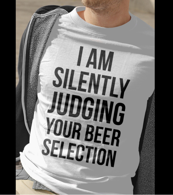 I Am Silently Judging Your Beer Selection Snob IPA Craft Joke T-Shirt