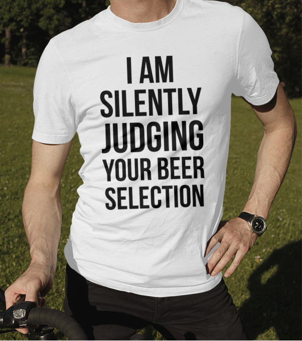 I Am Silently Judging Your Beer Selection Snob IPA Craft Joke T-Shirt