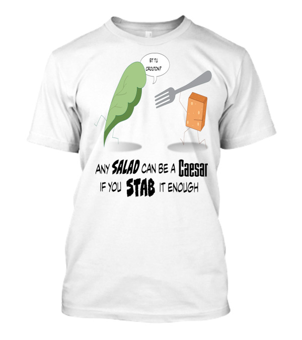 Any Salad Can Be A Caesar If You Stab It Enough Et Tu Crouton? T-Shirt