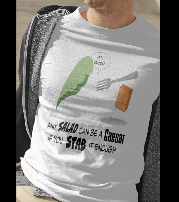 Any Salad Can Be A Caesar If You Stab It Enough Et Tu Crouton? T-Shirt