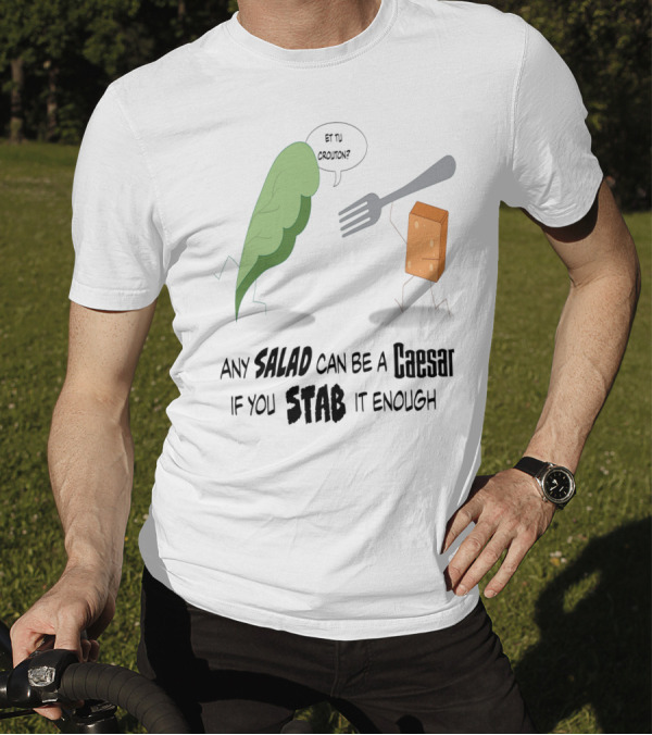 Any Salad Can Be A Caesar If You Stab It Enough Et Tu Crouton? T-Shirt