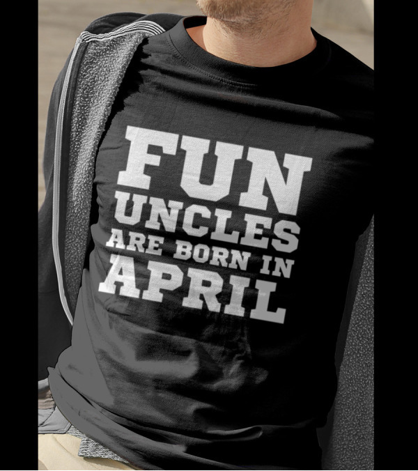 Fun Uncles Are Born In April My Best Uncle Birthday T-Shirt