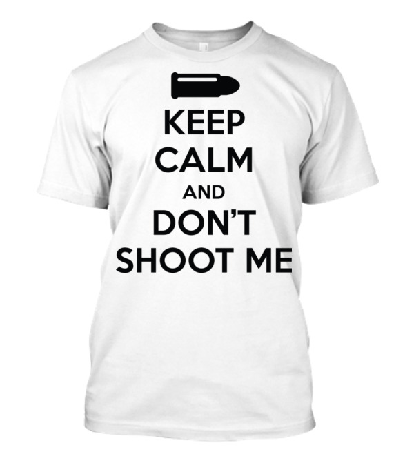 Keep Calm And Don't Shoot Me Bullet T-Shirt