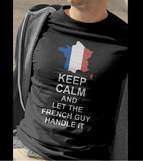 Keep Calm And Let The French Guy Handle It Map Of France French Flag T-Shirt