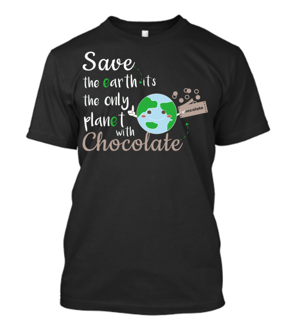 Save The Earth It's The Only Planet With Chocolate Earth Day Chocolate Bar T-Shirt