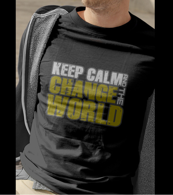 Keep Calm And Change The World Motivational T-Shirt