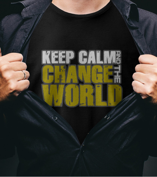 Keep Calm And Change The World Motivational T-Shirt