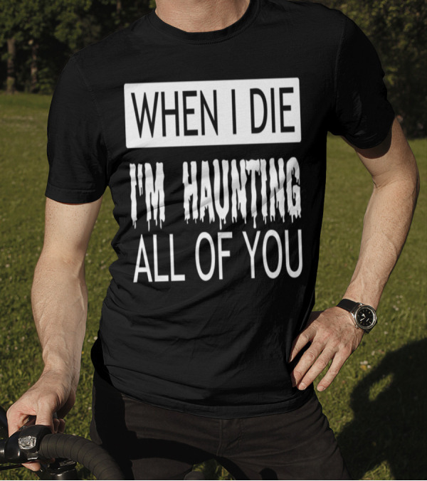 Halloween When I Die I'm Haunting All Of You Spooky T-Shirt