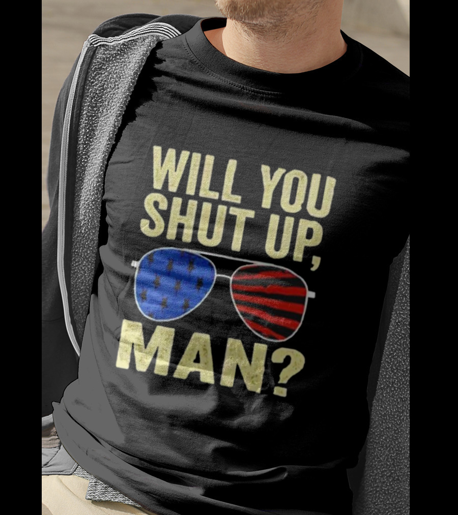 Will You Shut Up Man American Flag Glasses T-Shirt