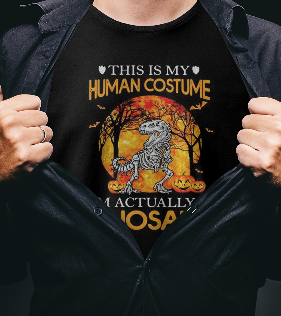 This Is My Human Costume I'm Actually A Dinosaur Halloween Pumpkins Skeleton T-Shirt