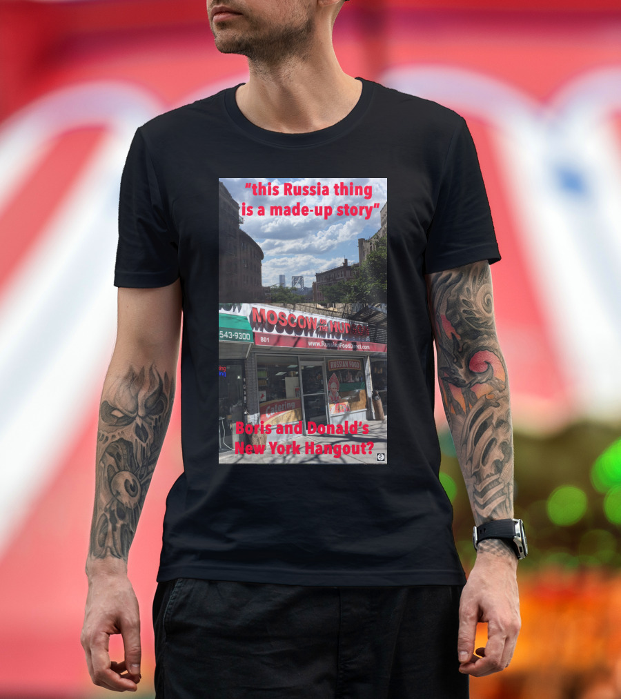 Moscow on the Hudson Boris and Donald’s New York Hangout This Russia Thing Is a Made-Up Story T-Shirt