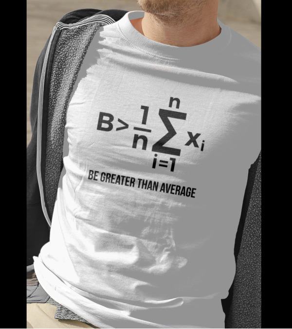 Be Greater Than Average Math Joke Sigma Notation For Teachers T-Shirt