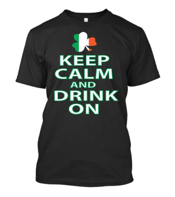 Keep Calm And Drink On Irish Shamrock Tricolor T-Shirt