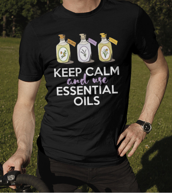 Keep Calm And Use Argan Lavender Chamomile Essential Oils T-Shirt