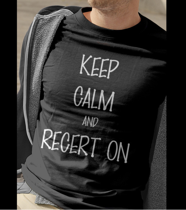 Keep Calm And Recert On Motivational T-Shirt