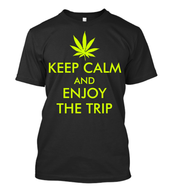 Keep Calm And Enjoy The Trip Marijuana Leaf T-Shirt