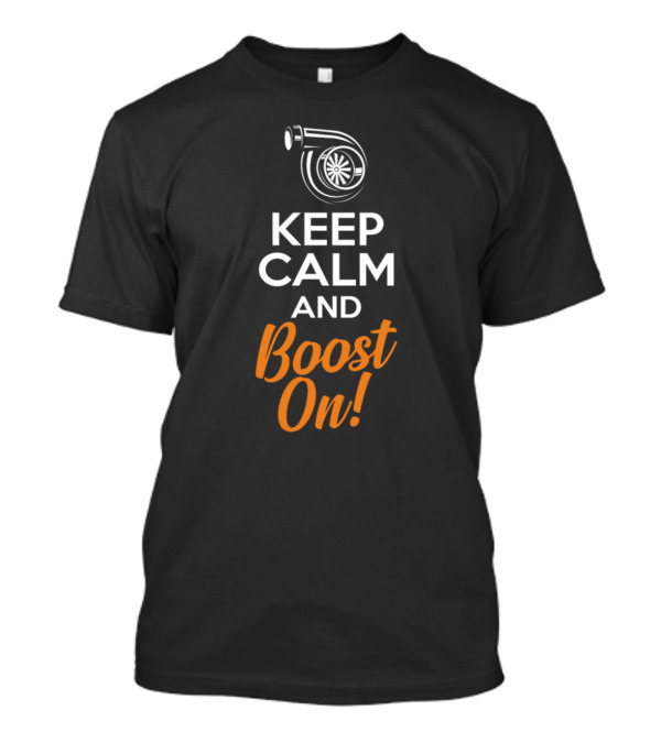 Keep Calm And Boost On Turbocharger Enthusiast T-Shirt