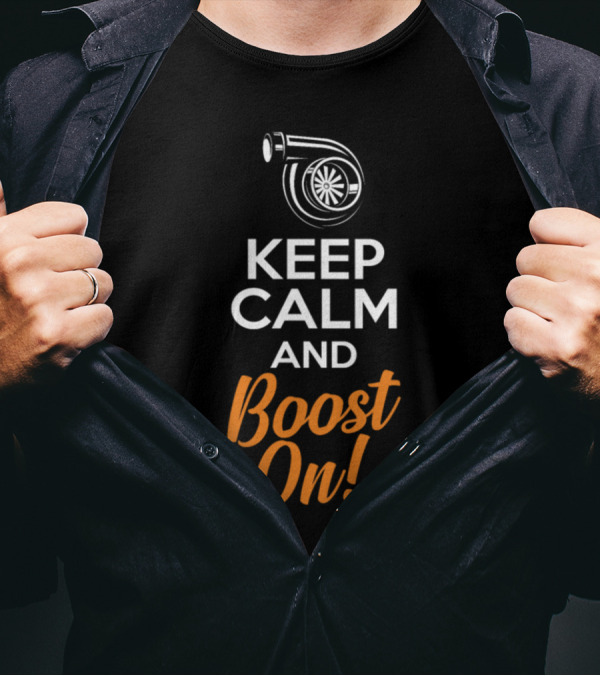 Keep Calm And Boost On Turbocharger Enthusiast T-Shirt