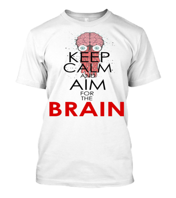 Keep Calm And Aim For The Brain Zombie Parody Graphic With Brain And Eyes T-Shirt