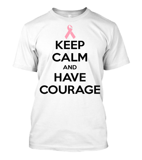 Keep Calm And Have Courage Pink Ribbon Breast Cancer Awareness T-Shirt