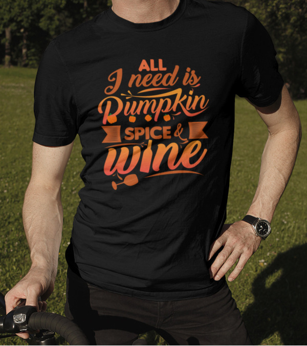 All I Need Is Pumpkin Spice And Wine With Festive Fall Colors And Wine Glass T-Shirt