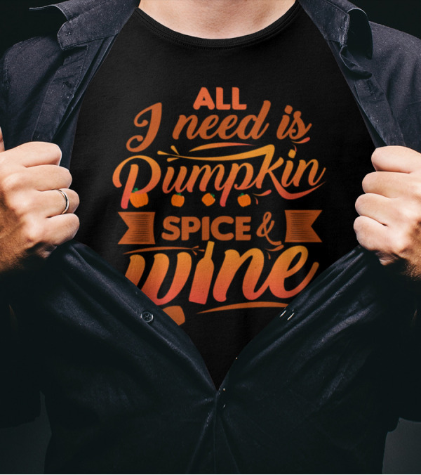 All I Need Is Pumpkin Spice And Wine With Festive Fall Colors And Wine Glass T-Shirt