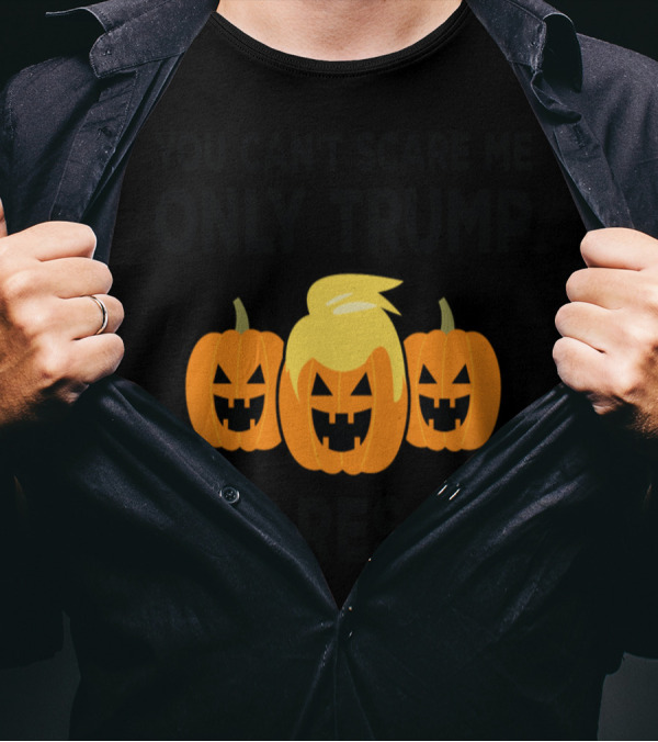 You Can't Scare Me Only Trump Scares Me Jack-O'-Lanterns T-Shirt