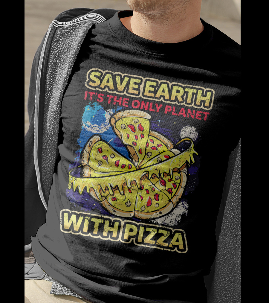 Save Earth It's The Only Planet With Pizza T-Shirt