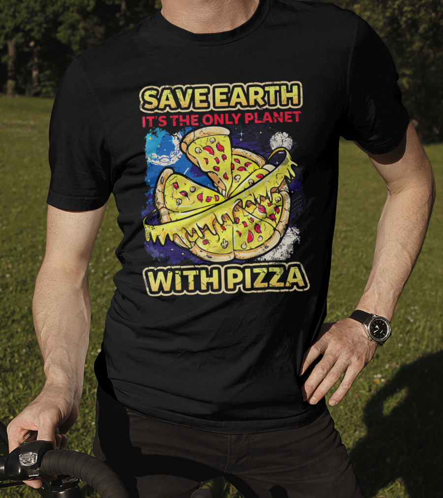 Save Earth It's The Only Planet With Pizza T-Shirt