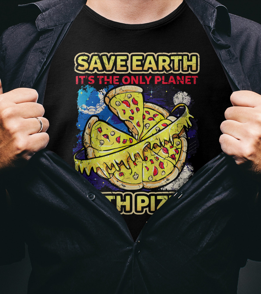 Save Earth It's The Only Planet With Pizza T-Shirt