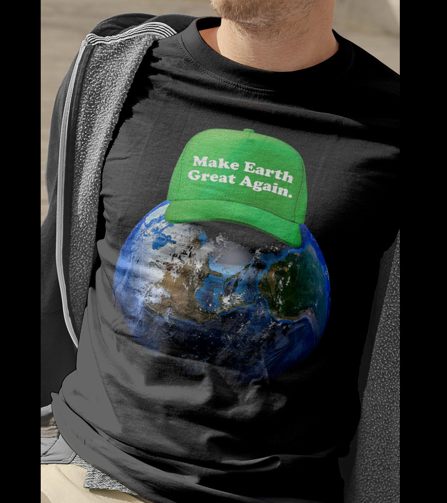 Make Earth Great Again Hat Environment Earth T-Shirt
