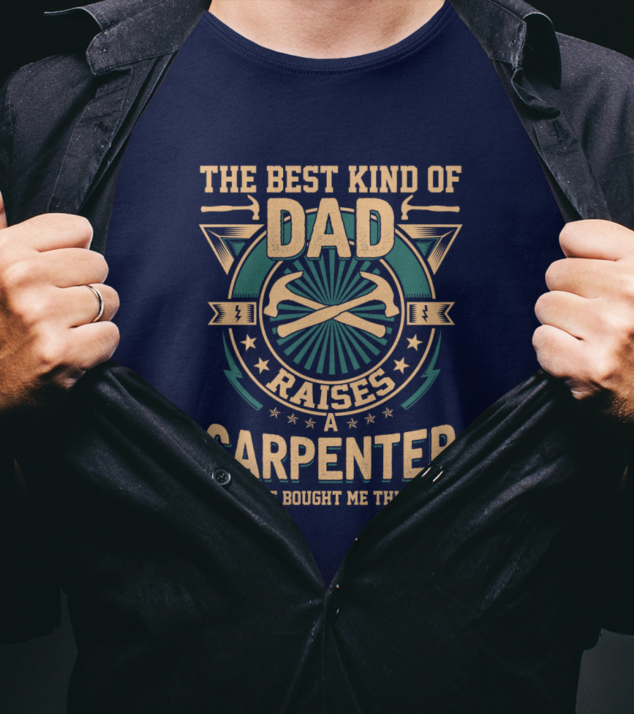 The Best Kind Of Dad Raises A Carpenter T-Shirt