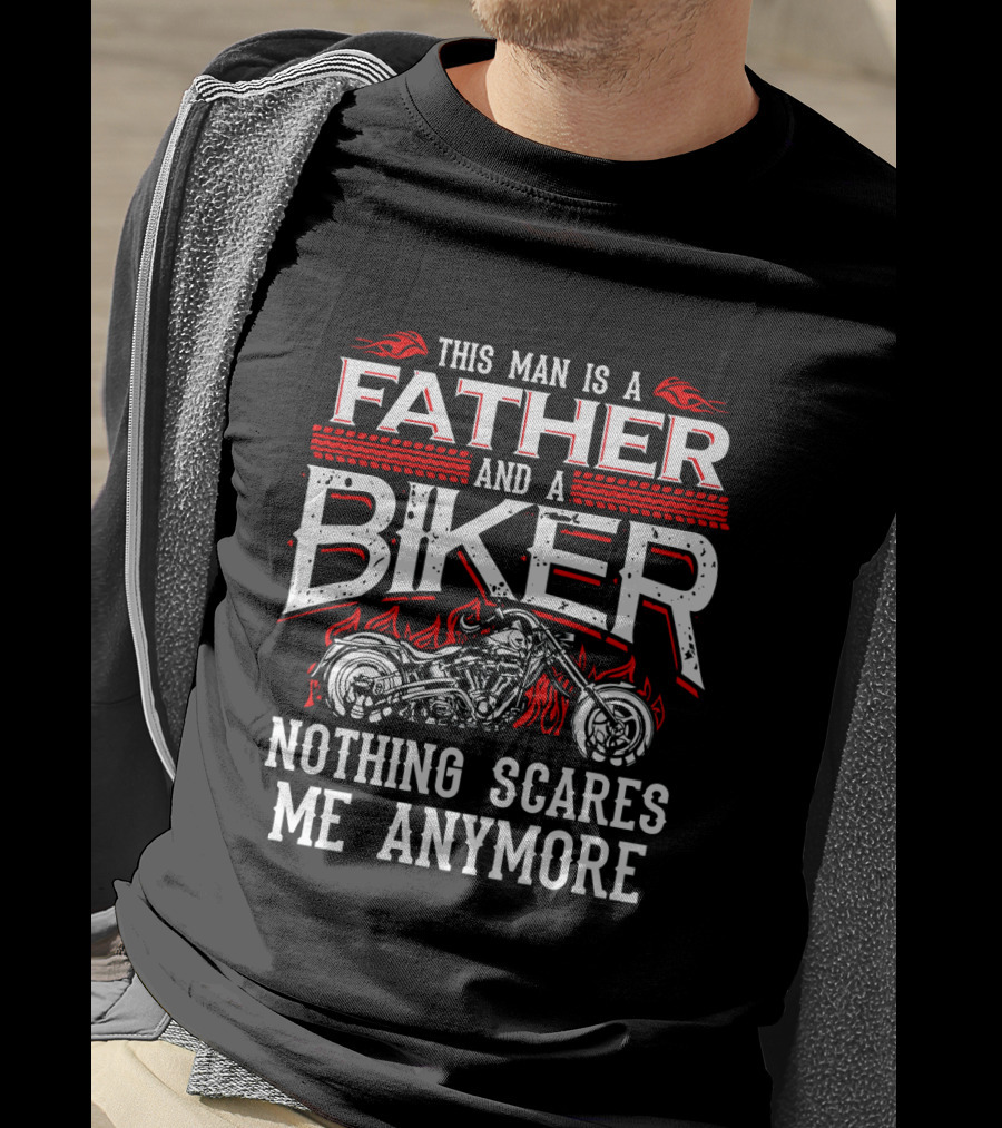 This Man Is A Father And A Biker Nothing Scares Me Anymore T-Shirt