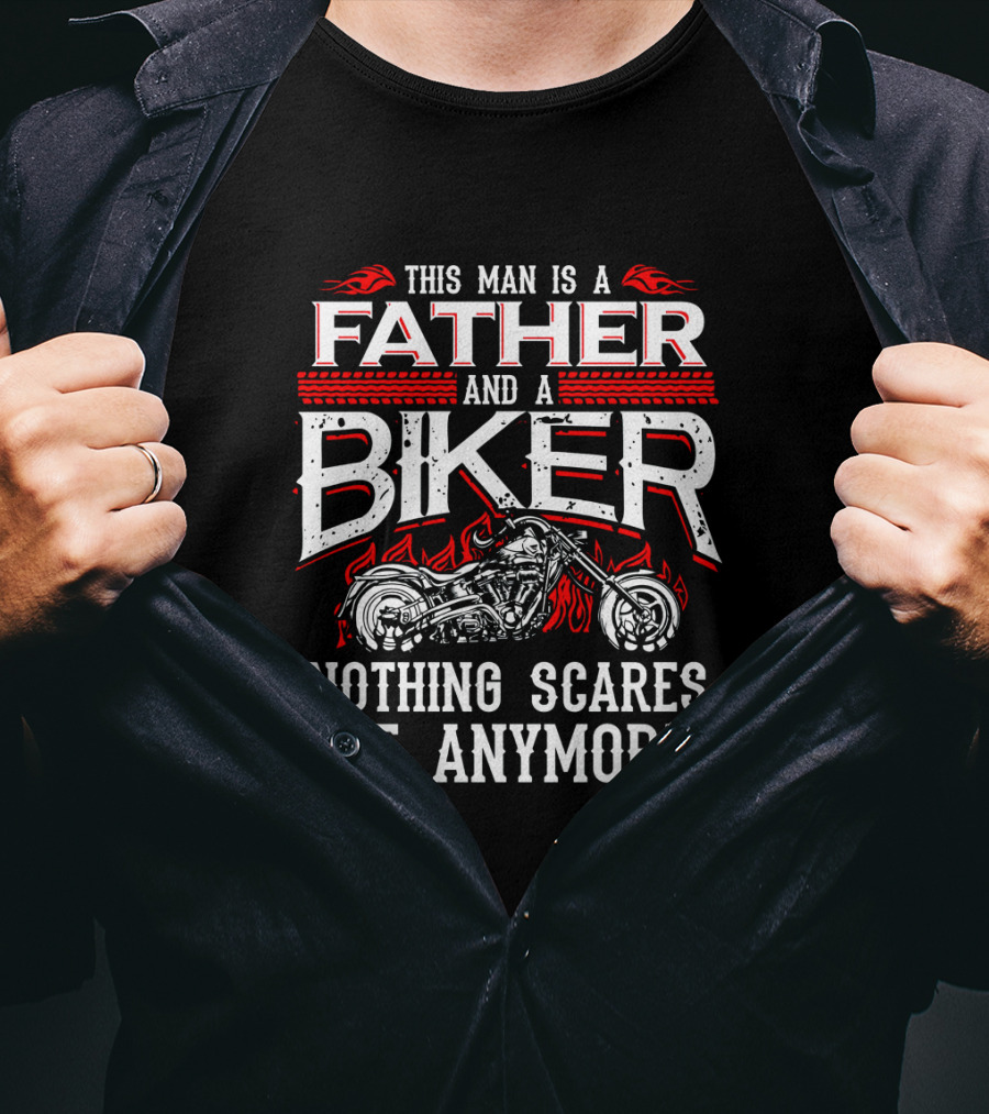 This Man Is A Father And A Biker Nothing Scares Me Anymore T-Shirt