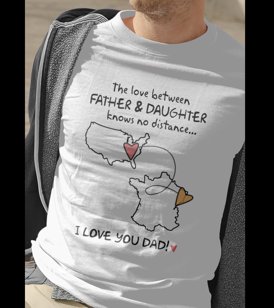 The Love Between Father And Daughter Knows No Distance US France I Love You Dad T-Shirt