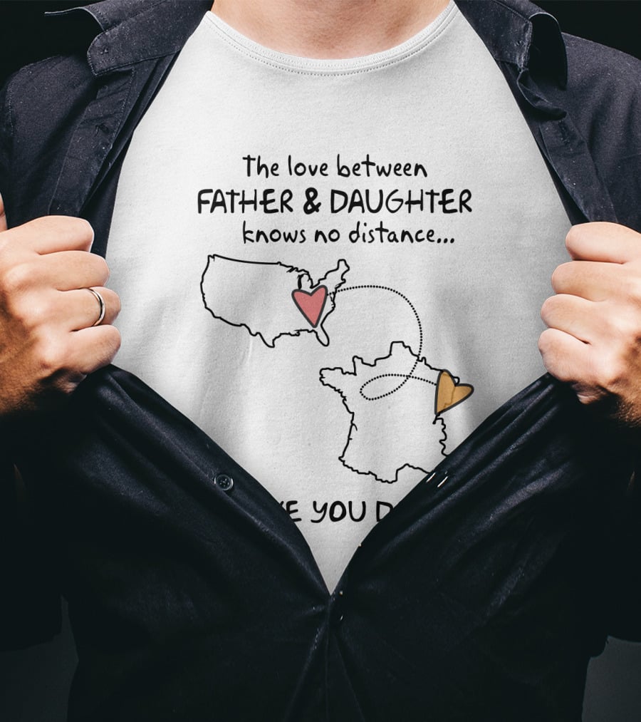 The Love Between Father And Daughter Knows No Distance US France I Love You Dad T-Shirt