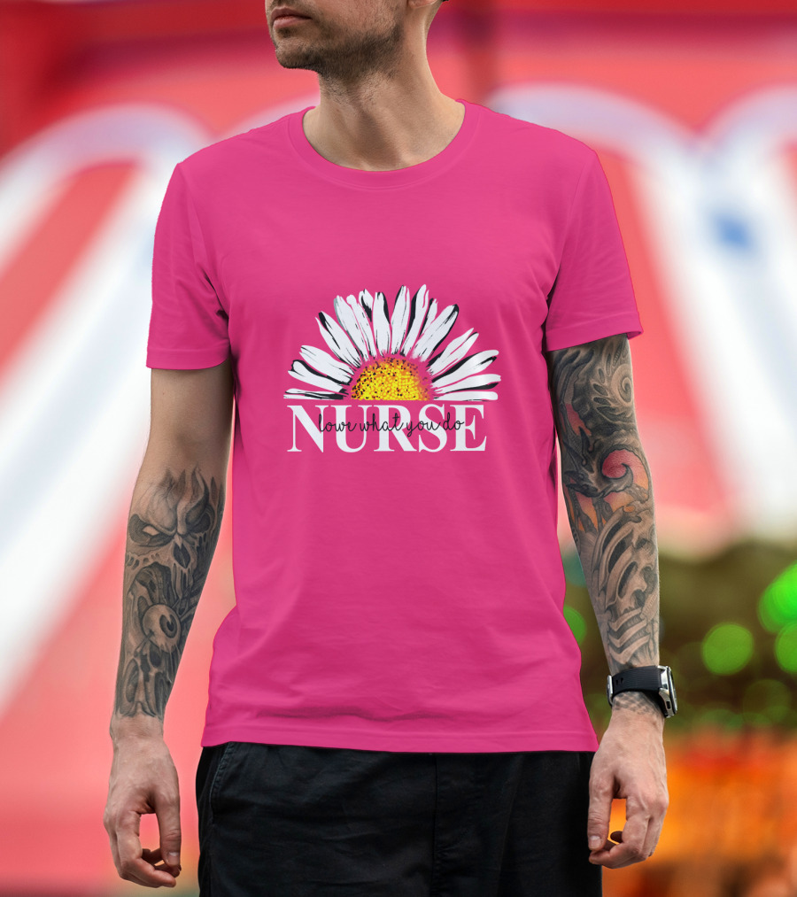 NURSE LOVE WHAT YOU DO DAISY FLOWER T-Shirt